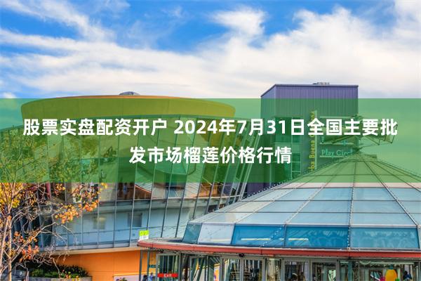 股票实盘配资开户 2024年7月31日全国主要批发市场榴莲价格行情